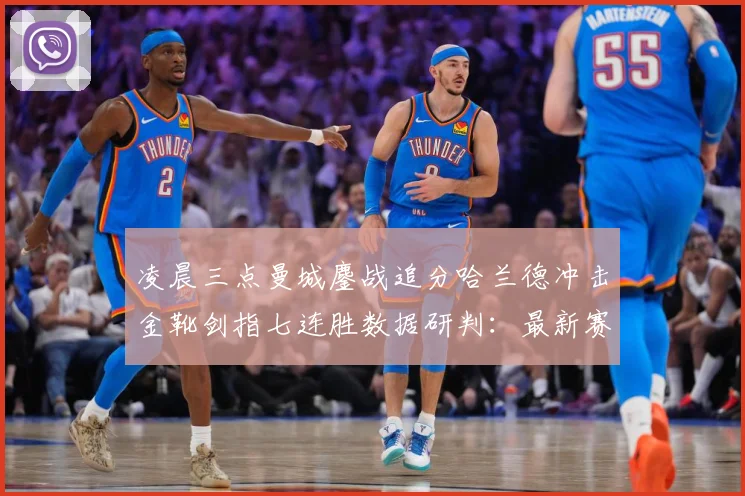 凌晨三点曼城鏖战追分哈兰德冲击金靴剑指七连胜数据研判：最新赛事动态与深度分析