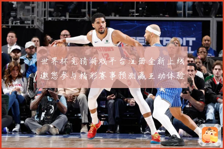 世界杯竞猜游戏平台注册全新上线邀您参与精彩赛事预测赢互动体验数据研判：最新赛事动态与深度分析
