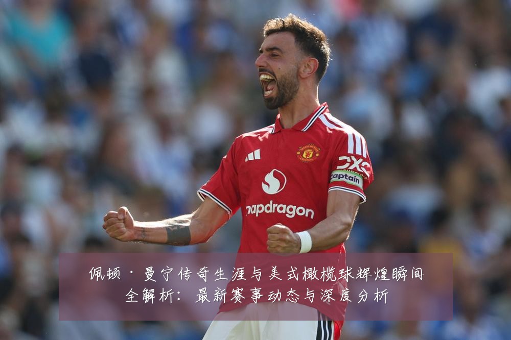 佩顿·曼宁传奇生涯与美式橄榄球辉煌瞬间全解析：最新赛事动态与深度分析