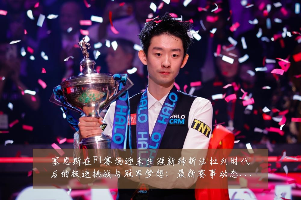 塞恩斯在F1赛场迎来生涯新转折法拉利时代后的极速挑战与冠军梦想：最新赛事动态与深度分析