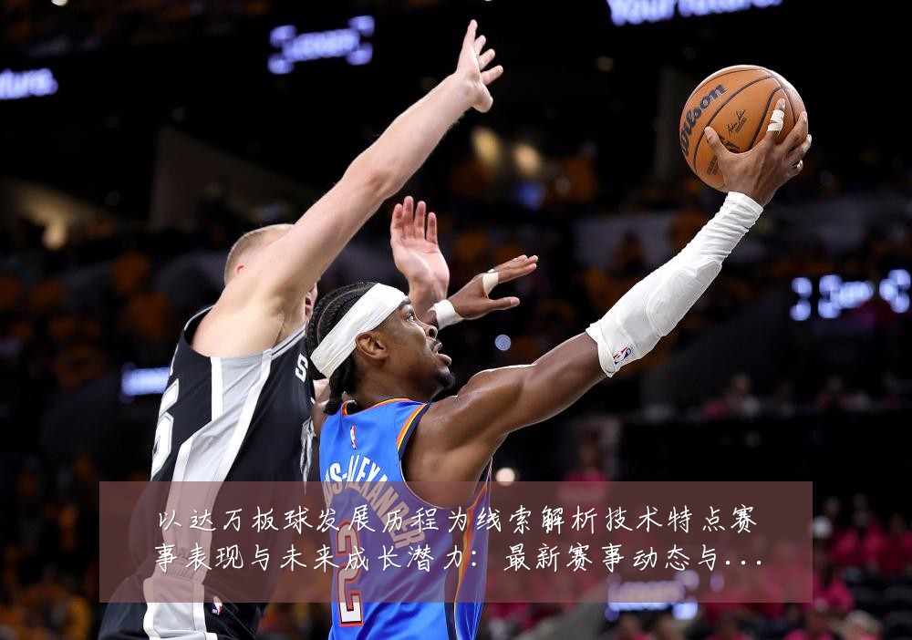以达万板球发展历程为线索解析技术特点赛事表现与未来成长潜力：最新赛事动态与深度分析
